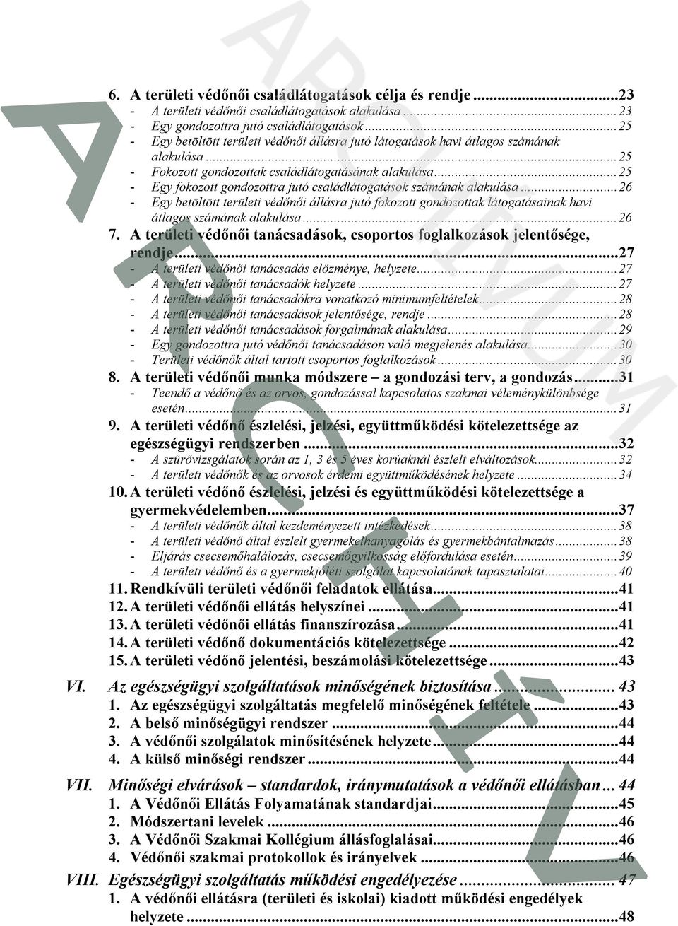 ..25 - Egy fokozott gondozottra jutó családlátogatások számának alakulása...26 - Egy betöltött területi védőnői állásra jutó fokozott gondozottak látogatásainak havi átlagos számának alakulása...26 7.
