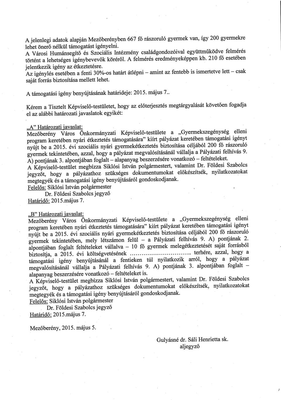 210 fő esetében jelentkezik igény az étkeztetésre. Az igénylés esetében a fenti 30%-os határt átlépni saját forrás biztosítása mellett lehet.