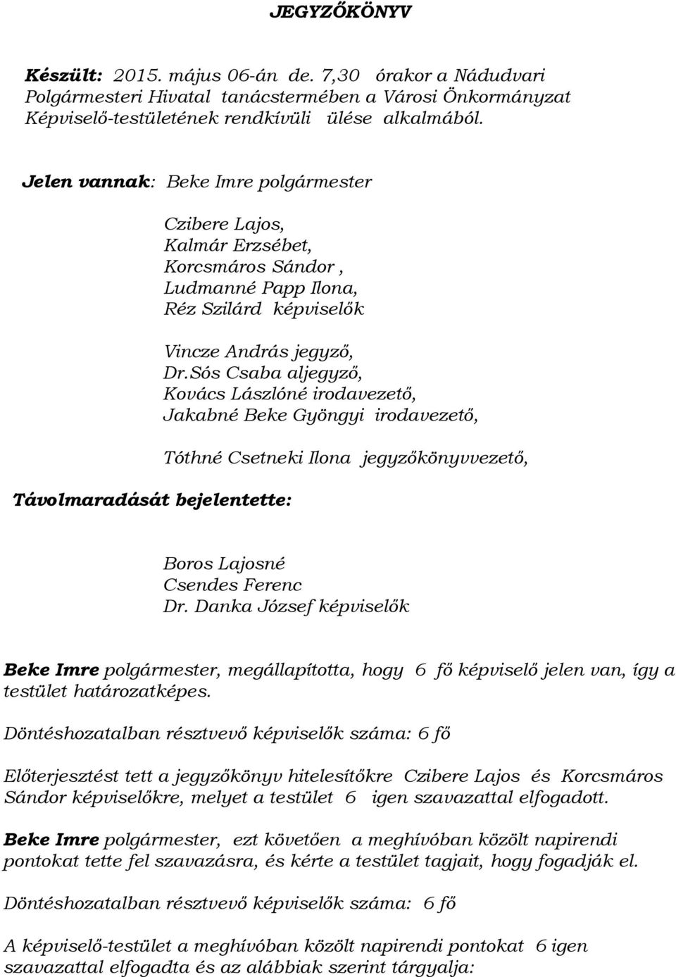 Sós Csaba aljegyző, Kovács Lászlóné irodavezető, Jakabné Beke Gyöngyi irodavezető, Tóthné Csetneki Ilona jegyzőkönyvvezető, Boros Lajosné Csendes Ferenc Dr.