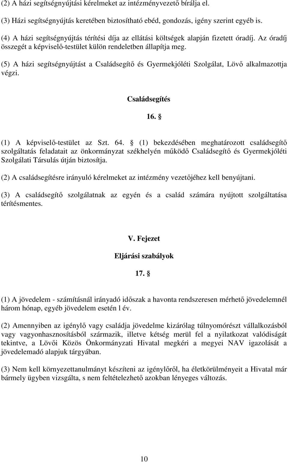 (5) A házi segítségnyújtást a Családsegítő és Gyermekjóléti Szolgálat, Lövő alkalmazottja végzi. Családsegítés 16. (1) A képviselő-testület az Szt. 64.