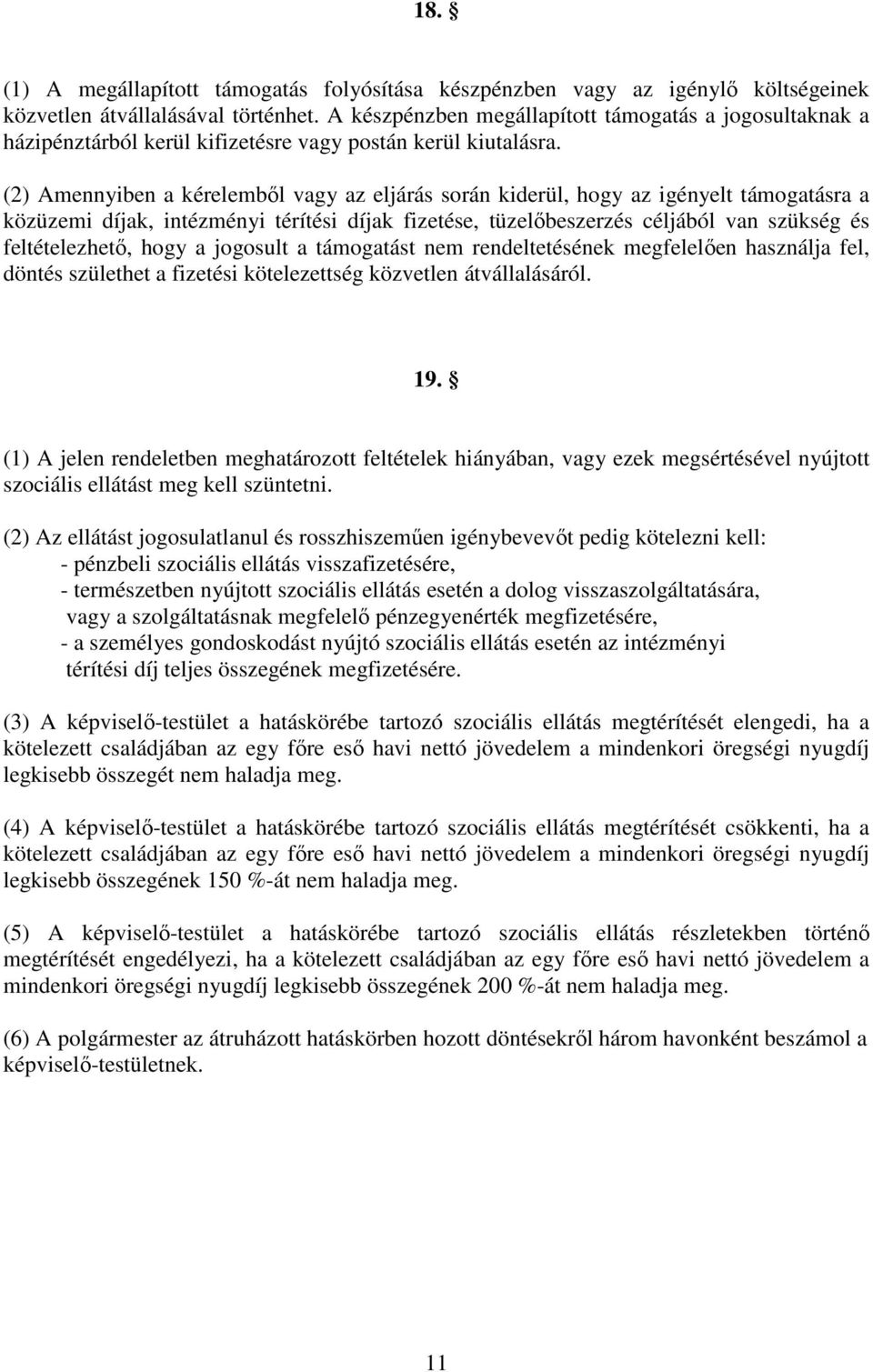 (2) Amennyiben a kérelemből vagy az eljárás során kiderül, hogy az igényelt támogatásra a közüzemi díjak, intézményi térítési díjak fizetése, tüzelőbeszerzés céljából van szükség és feltételezhető,