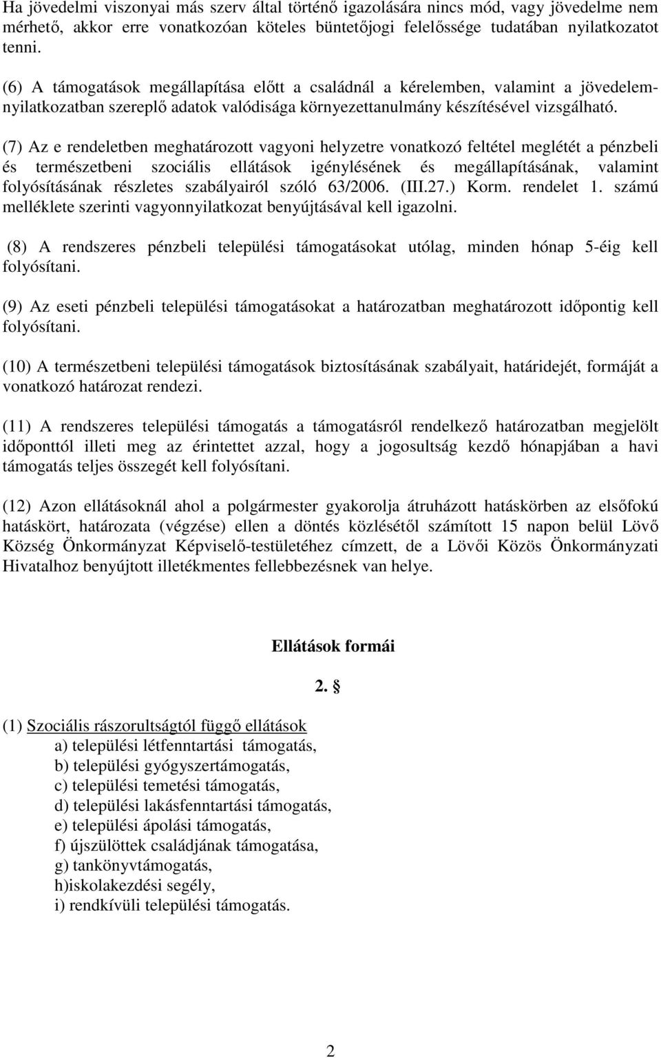 (7) Az e rendeletben meghatározott vagyoni helyzetre vonatkozó feltétel meglétét a pénzbeli és természetbeni szociális ellátások igénylésének és megállapításának, valamint folyósításának részletes