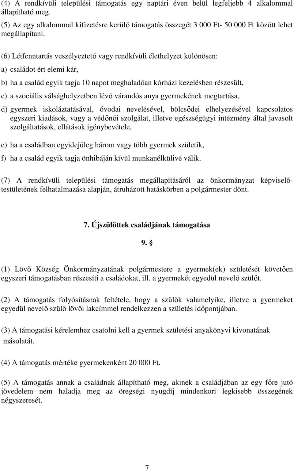 (6) Létfenntartás veszélyeztető vagy rendkívüli élethelyzet különösen: a) családot ért elemi kár, b) ha a család egyik tagja 10 napot meghaladóan kórházi kezelésben részesült, c) a szociális