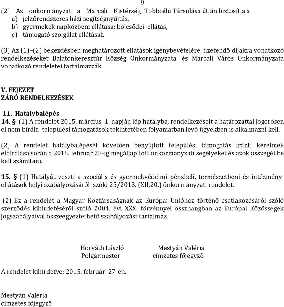 (3) Az (1) (2) bekezdésben meghatározott ellátások igénybevételére, fizetendő díjakra vonatkozó rendelkezéseket Balatonkeresztúr Község Önkormányzata, és Marcali Város Önkormányzata vonatkozó