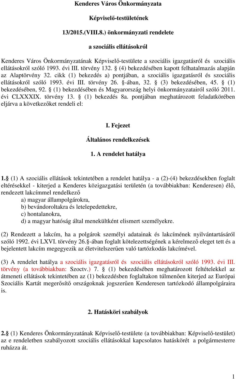(4) bekezdésében kapott felhatalmazás alapján az Alaptörvény 32. cikk (1) bekezdés a) pontjában, a szociális igazgatásról és szociális ellátásokról szóló 1993. évi III. törvény 26. -ában, 32.