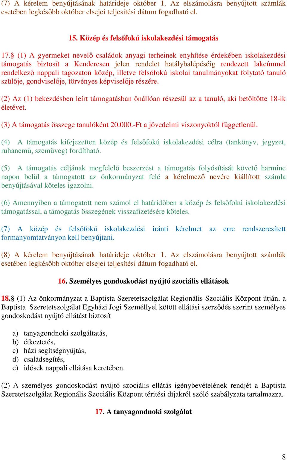 (1) A gyermeket nevelő családok anyagi terheinek enyhítése érdekében iskolakezdési támogatás biztosít a Kenderesen jelen rendelet hatálybalépéséig rendezett lakcímmel rendelkező nappali tagozaton