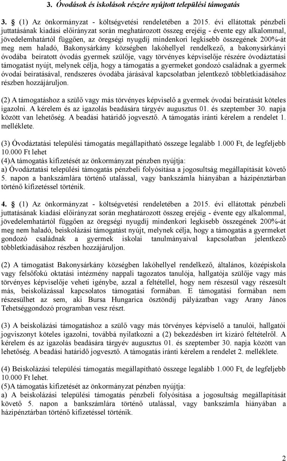 200%-át meg nem haladó, Bakonysárkány községben lakóhellyel rendelkező, a bakonysárkányi óvodába beíratott óvodás gyermek szülője, vagy törvényes képviselője részére óvodáztatási támogatást nyújt,