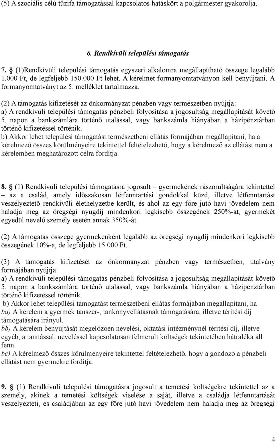 melléklet tartalmazza. (2) A támogatás kifizetését az önkormányzat pénzben vagy természetben nyújtja: a) A rendkívüli települési támogatás pénzbeli folyósítása a jogosultság megállapítását követő 5.