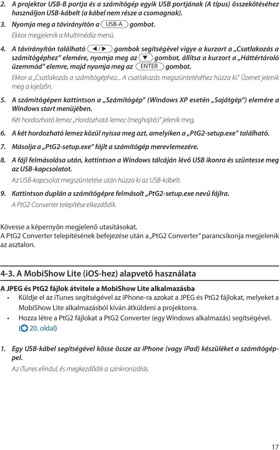 A távirányítón található / gombok segítségével vigye a kurzort a Csatlakozás a számítógéphez elemére, nyomja meg az gombot, állítsa a kurzort a Háttértároló üzemmód elemre, majd nyomja meg az ENTER