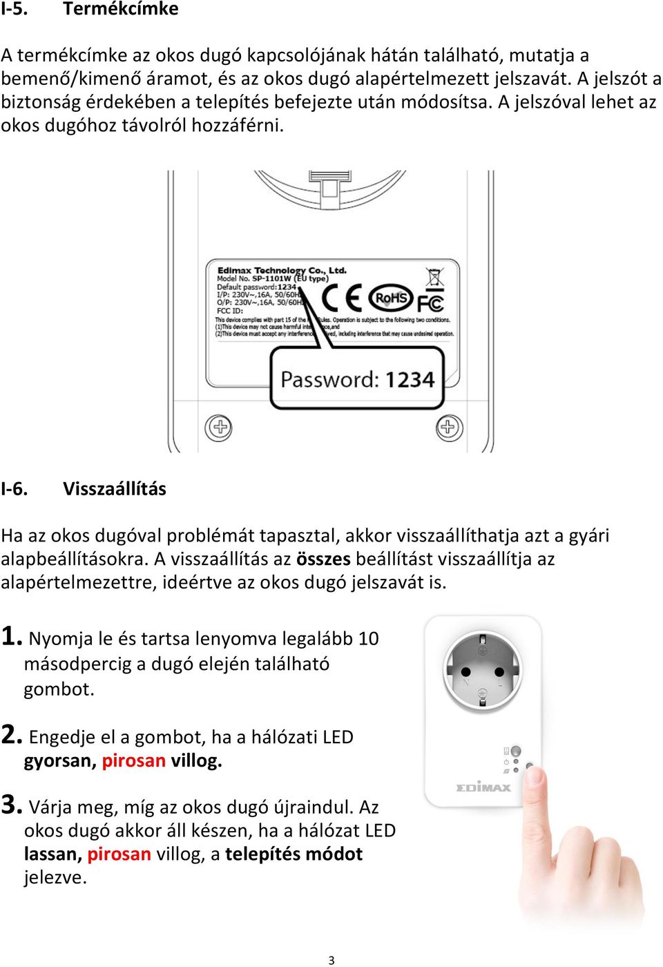 Visszaállítás Ha az okos dugóval problémát tapasztal, akkor visszaállíthatja azt a gyári alapbeállításokra.