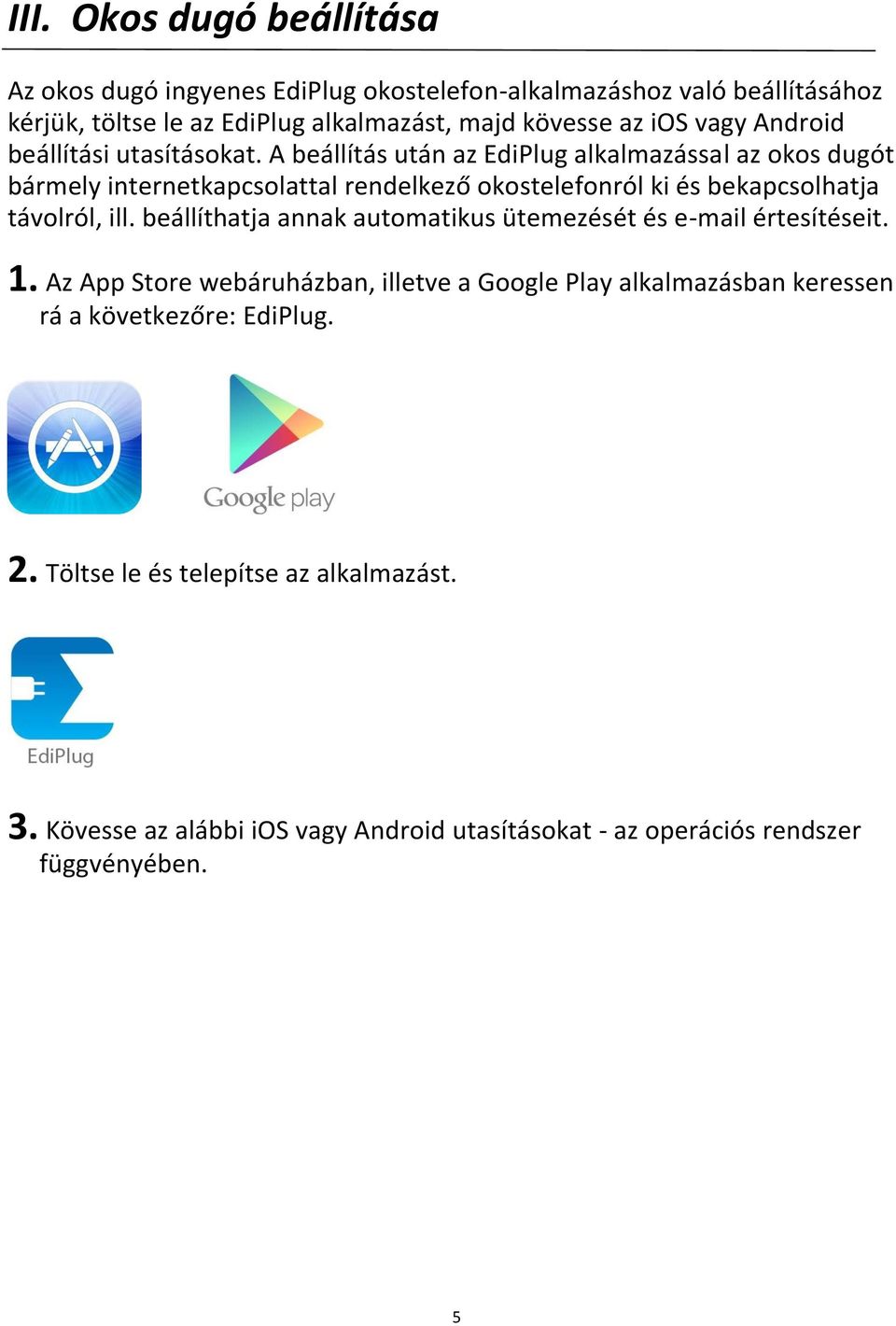 A beállítás után az EdiPlug alkalmazással az okos dugót bármely internetkapcsolattal rendelkező okostelefonról ki és bekapcsolhatja távolról, ill.