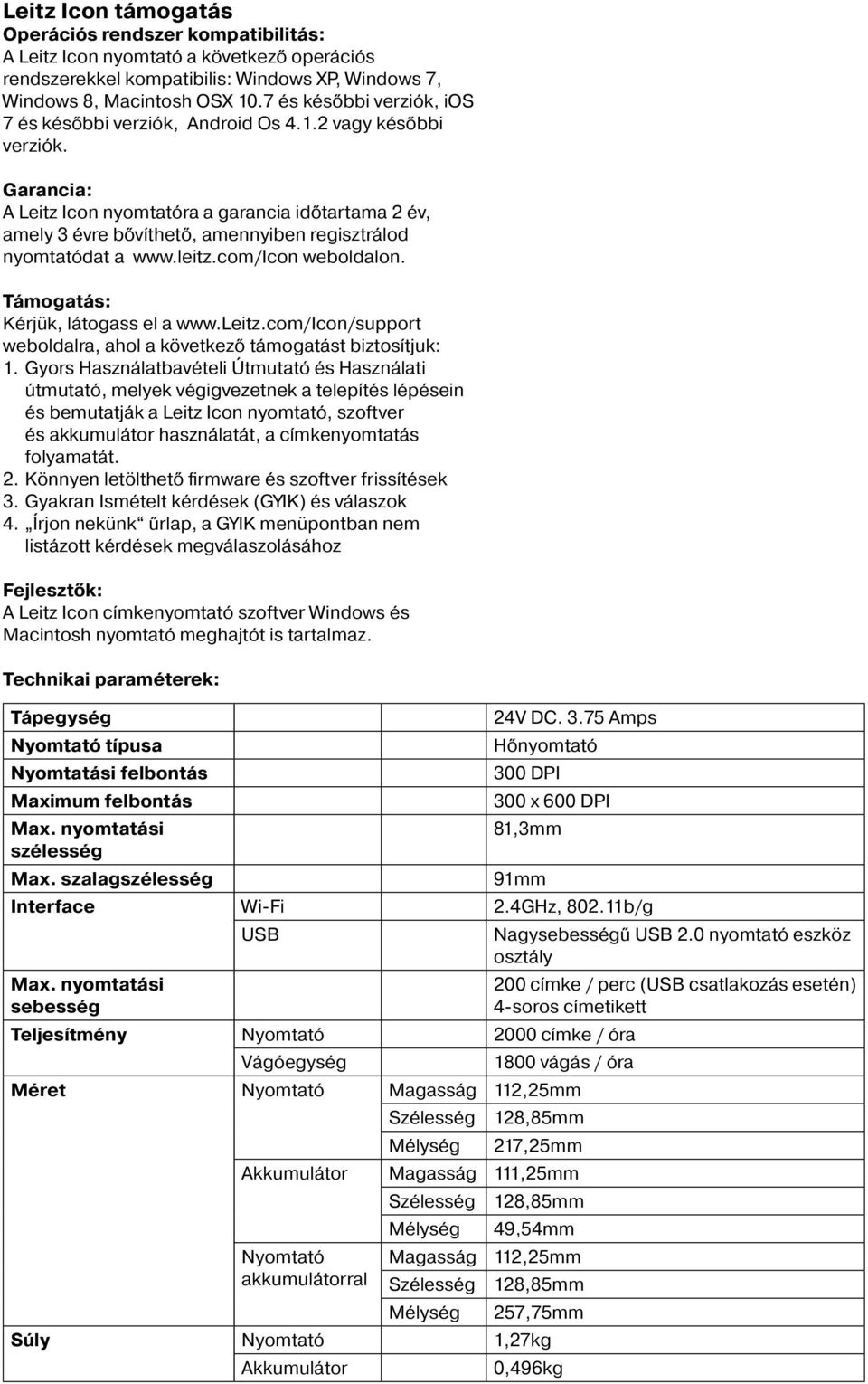 Garancia: A Leitz Icon nyomtatóra a garancia időtartama 2 év, amely 3 évre bővíthető, amennyiben regisztrálod nyomtatódat a www.leitz.