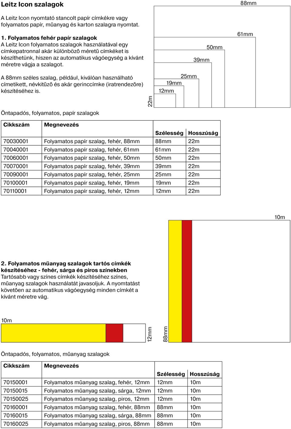 vágja a szalagot. A 88mm széles szalag, például, kiválóan használható címetikett, névkitűző és akár gerinccímke (iratrendezőre) készítéséhez is.