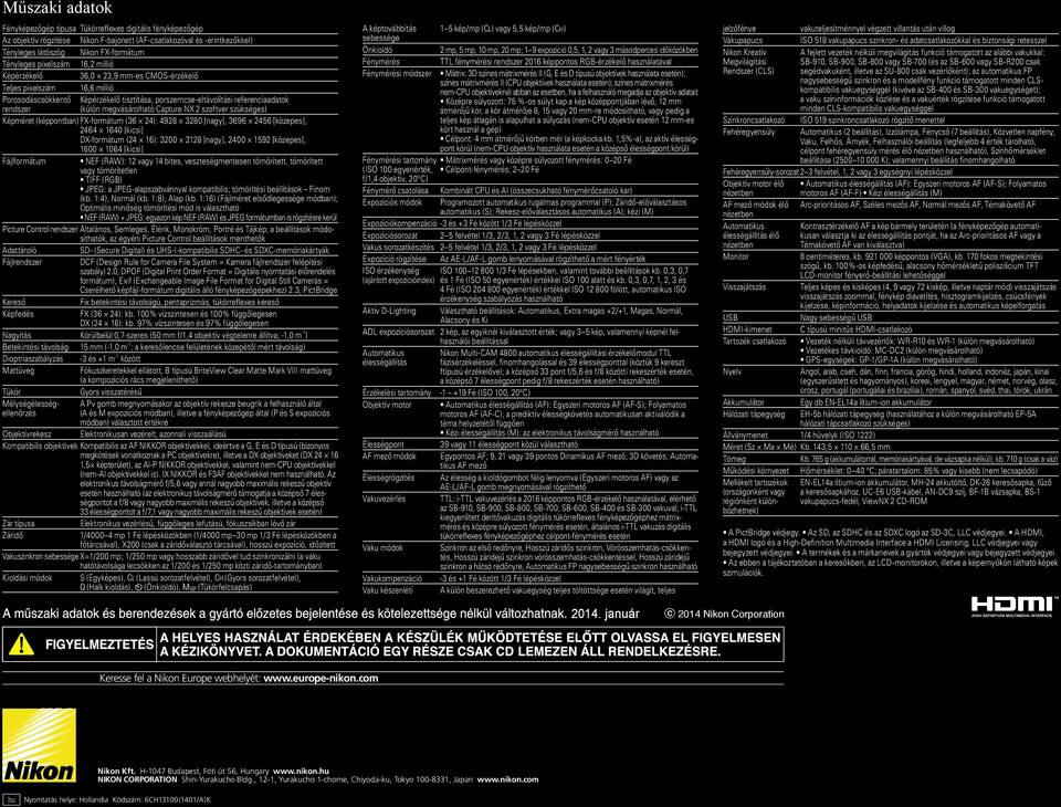 megvásárolható Capture NX 2 szoftver szükséges) Képméret (képpontban) FX-formátum (36 24): 4928 3280 [nagy], 3696 2456 [közepes], 2464 1640 [kicsi] DX-formátum (24 16): 3200 2128 [nagy], 2400 1592