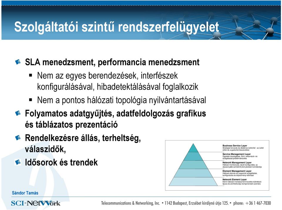 Stratégiai tervezés és általános üzletvitel - az üzleti célok és a gyakorlat összevetése Service Management Layer Ügyfelek kiszolgálása, SLA, reklamáció- és szolgáltatási problémakezelés Network