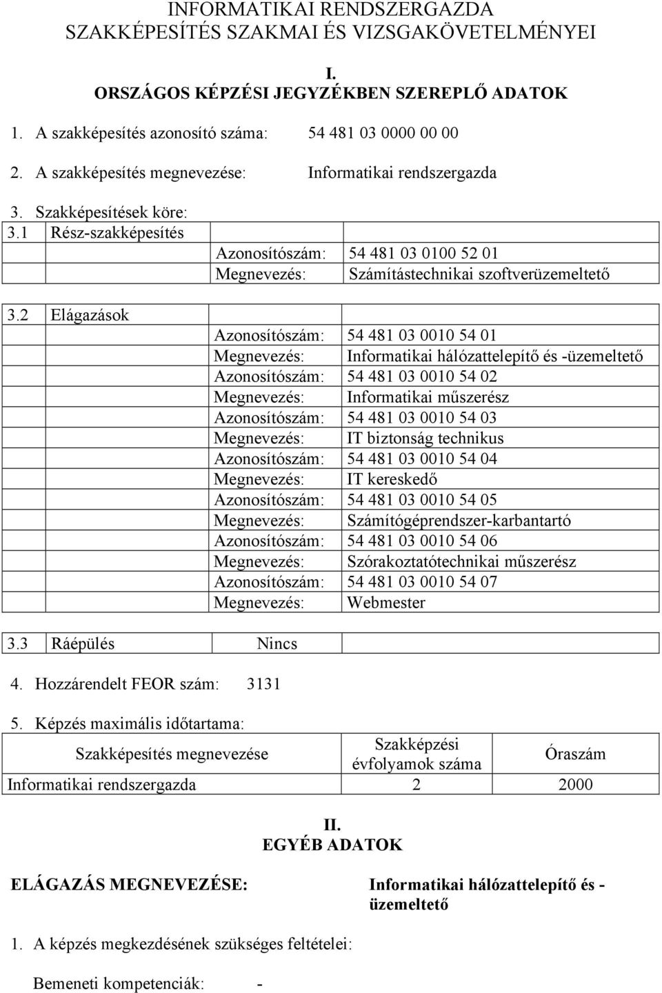 2 Elágazások Azonosítószám: 54 481 03 0100 52 01 Megnevezés: Számítástechnikai szoftverüzemeltető Azonosítószám: 54 481 03 0010 54 01 Megnevezés: Informatikai hálózattelepítő és -üzemeltető