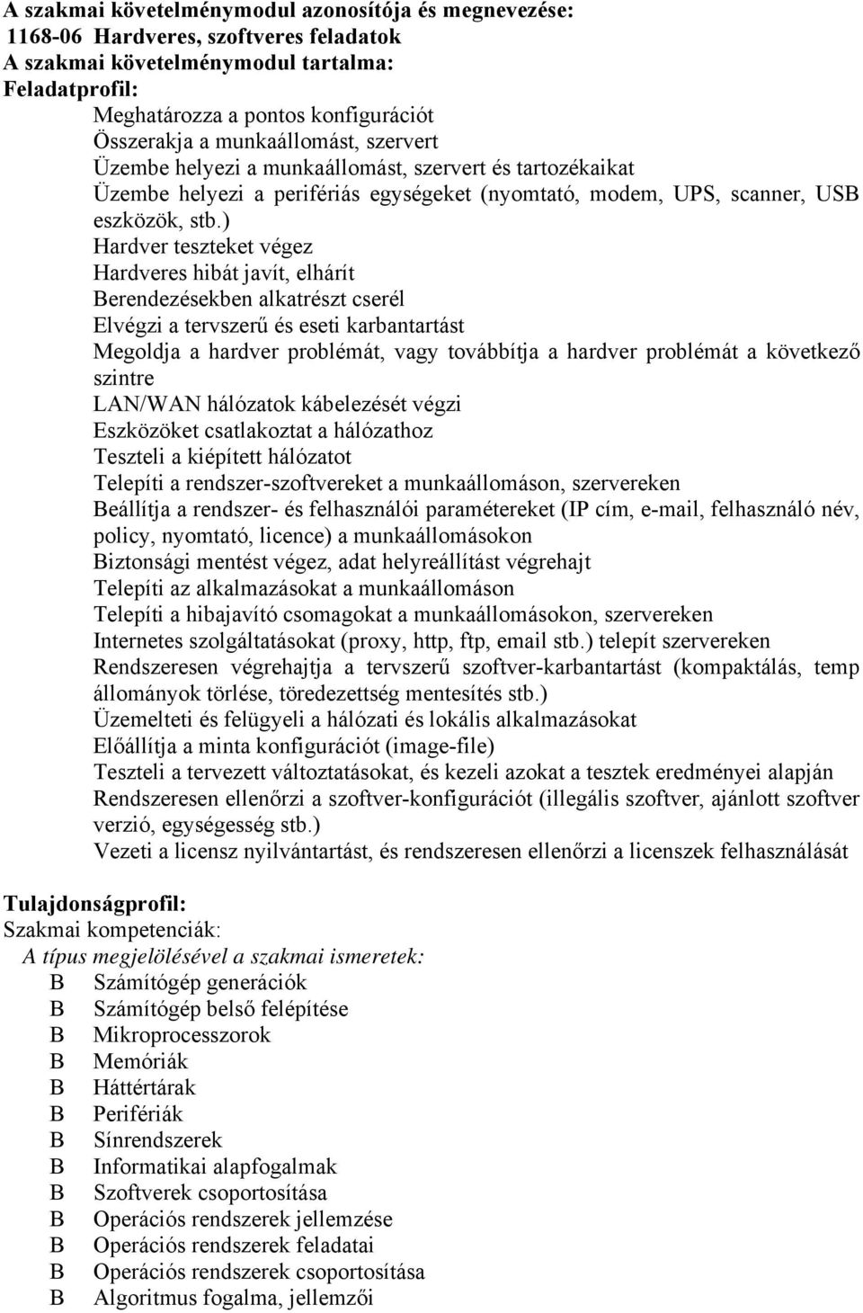 ) Hardver teszteket végez Hardveres hibát javít, elhárít Berendezésekben alkatrészt cserél Elvégzi a tervszerű és eseti karbantartást Megoldja a hardver problémát, vagy továbbítja a hardver problémát