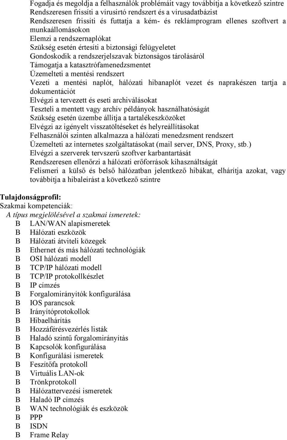 katasztrófamenedzsmentet Üzemelteti a mentési rendszert Vezeti a mentési naplót, hálózati hibanaplót vezet és naprakészen tartja a dokumentációt Elvégzi a tervezett és eseti archiválásokat Teszteli a