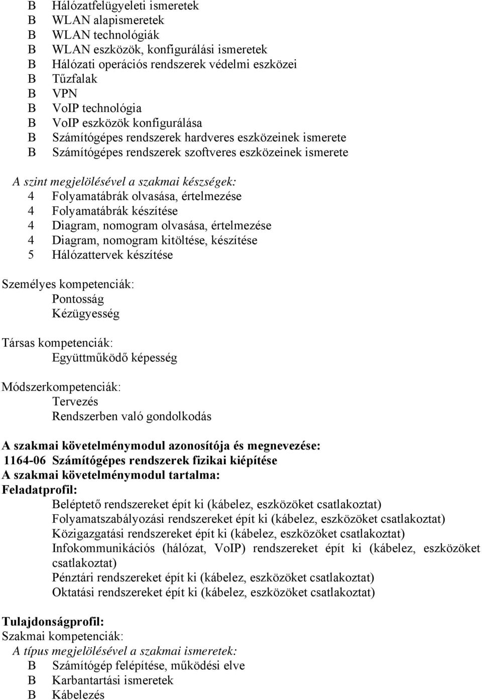 Folyamatábrák olvasása, értelmezése 4 Folyamatábrák készítése 4 Diagram, nomogram olvasása, értelmezése 4 Diagram, nomogram kitöltése, készítése 5 Hálózattervek készítése Személyes kompetenciák: