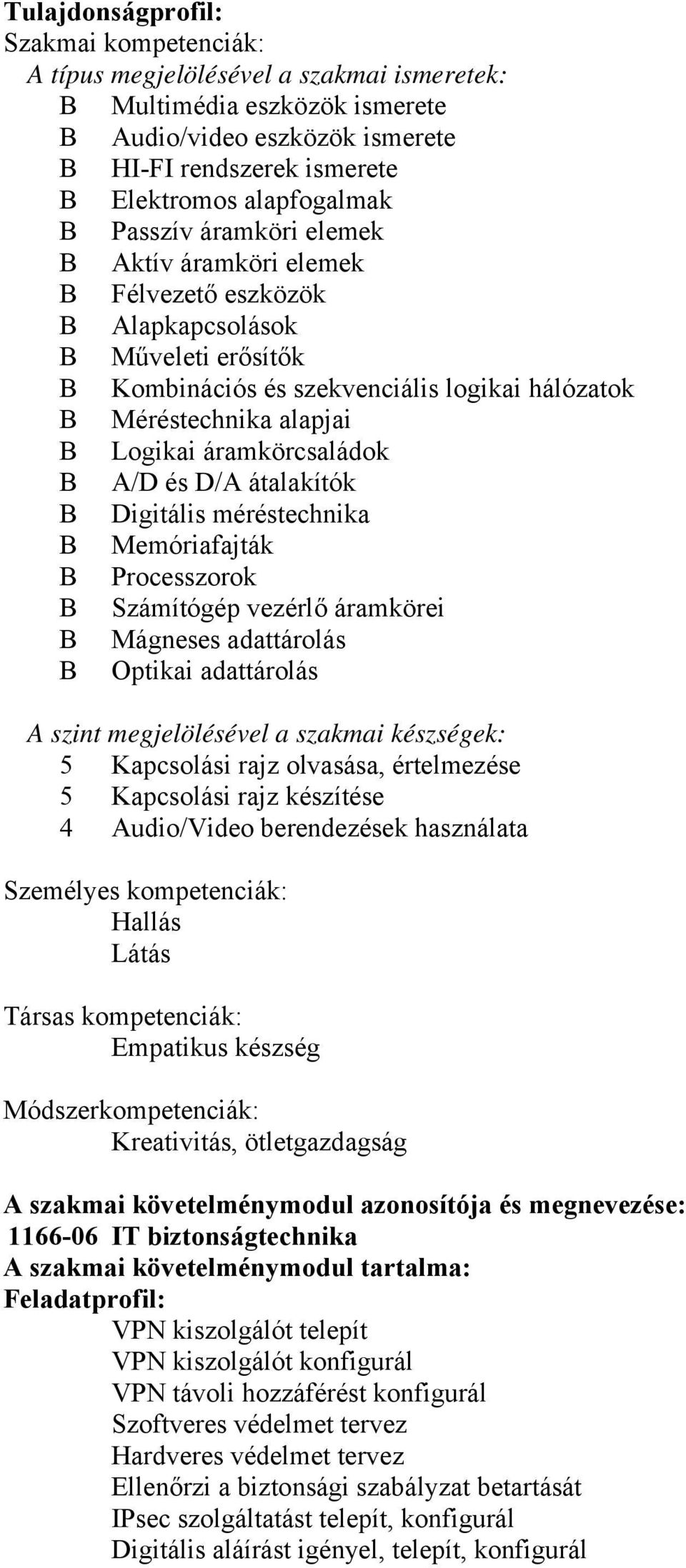 Logikai áramkörcsaládok B A/D és D/A átalakítók B Digitális méréstechnika B Memóriafajták B Processzorok B Számítógép vezérlő áramkörei B Mágneses adattárolás B Optikai adattárolás A szint