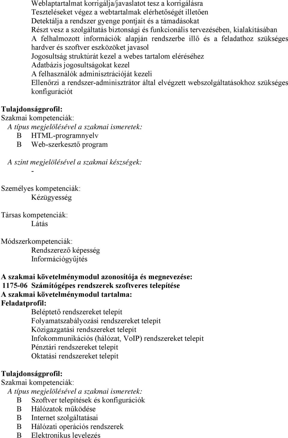 kezel a webes tartalom eléréséhez Adatbázis jogosultságokat kezel A felhasználók adminisztrációját kezeli Ellenőrzi a rendszer-adminisztrátor által elvégzett webszolgáltatásokhoz szükséges