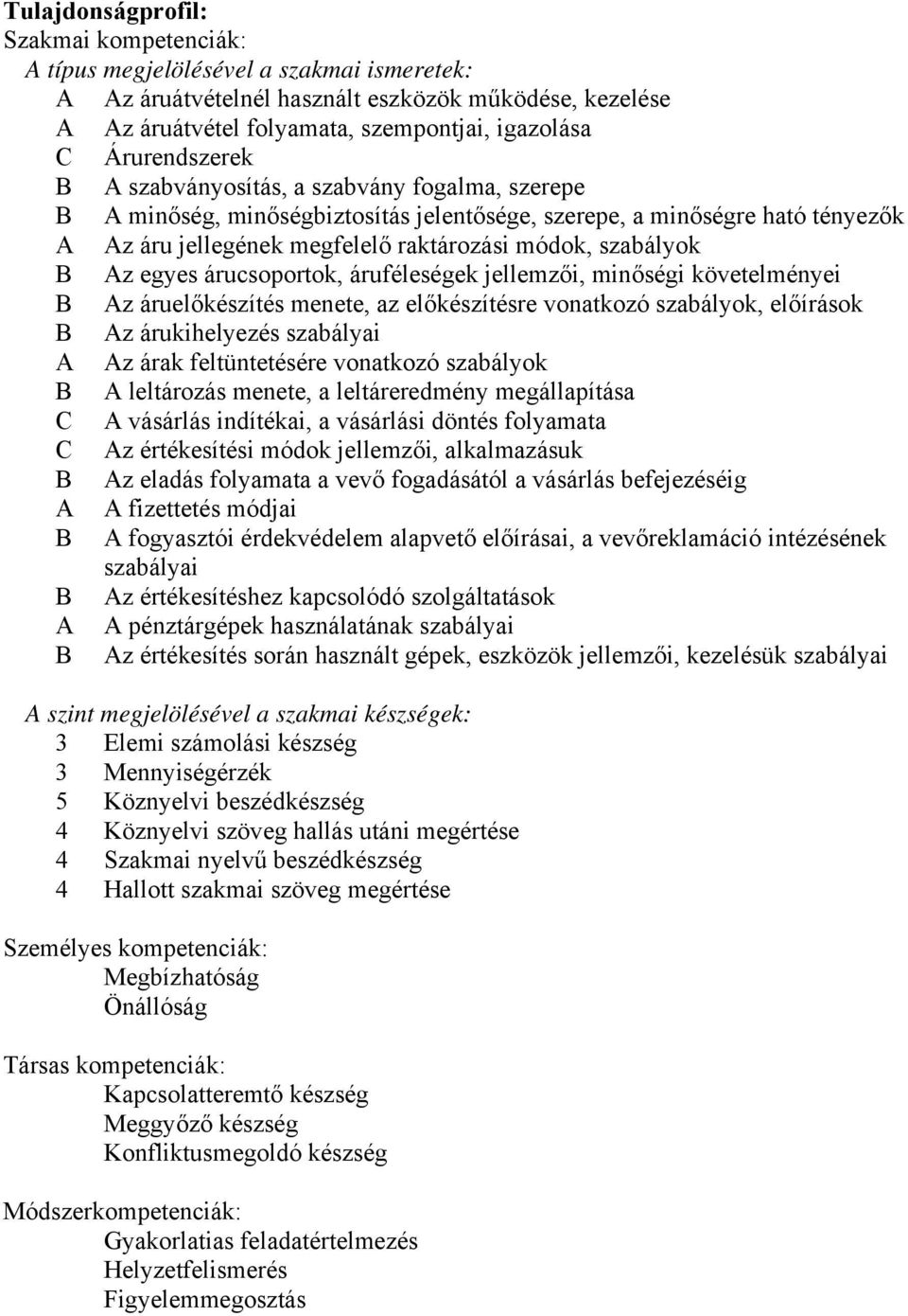 B Az egyes árucsoportok, áruféleségek jellemzői, minőségi követelményei B Az áruelőkészítés menete, az előkészítésre vonatkozó szabályok, előírások B Az árukihelyezés szabályai A Az árak