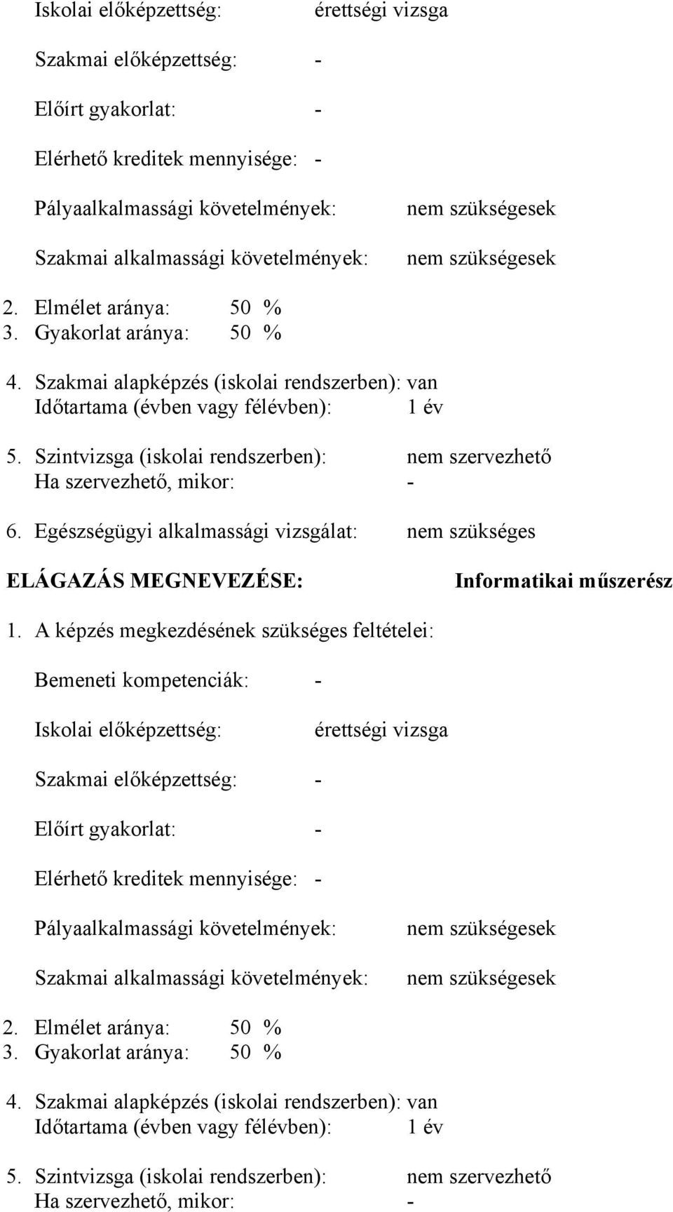 Szintvizsga (iskolai rendszerben): nem szervezhető Ha szervezhető, mikor: - 6. Egészségügyi alkalmassági vizsgálat: nem szükséges ELÁGAZÁS MEGNEVEZÉSE: Informatikai műszerész 1.