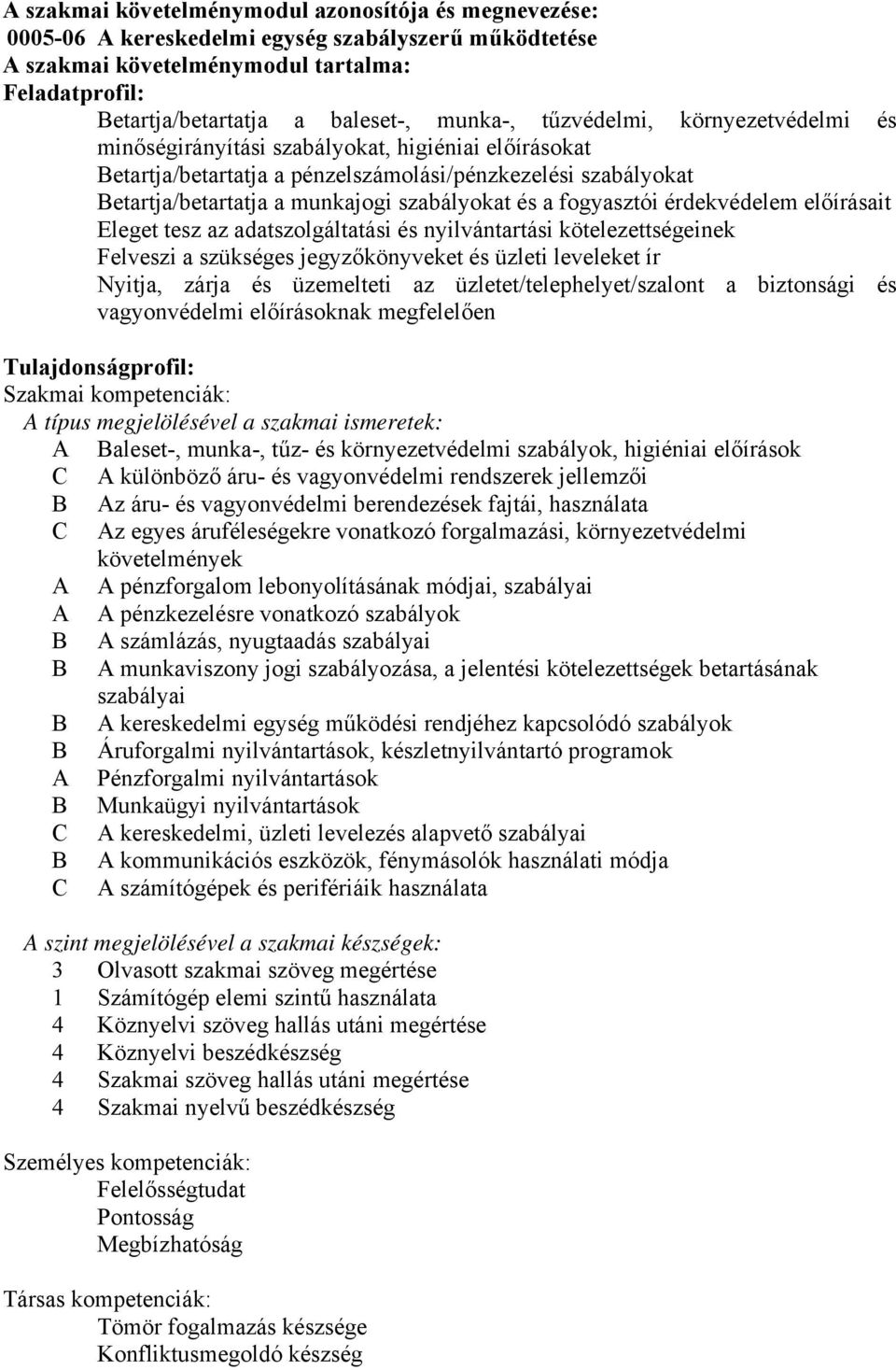 és a fogyasztói érdekvédelem előírásait Eleget tesz az adatszolgáltatási és nyilvántartási kötelezettségeinek Felveszi a szükséges jegyzőkönyveket és üzleti leveleket ír Nyitja, zárja és üzemelteti