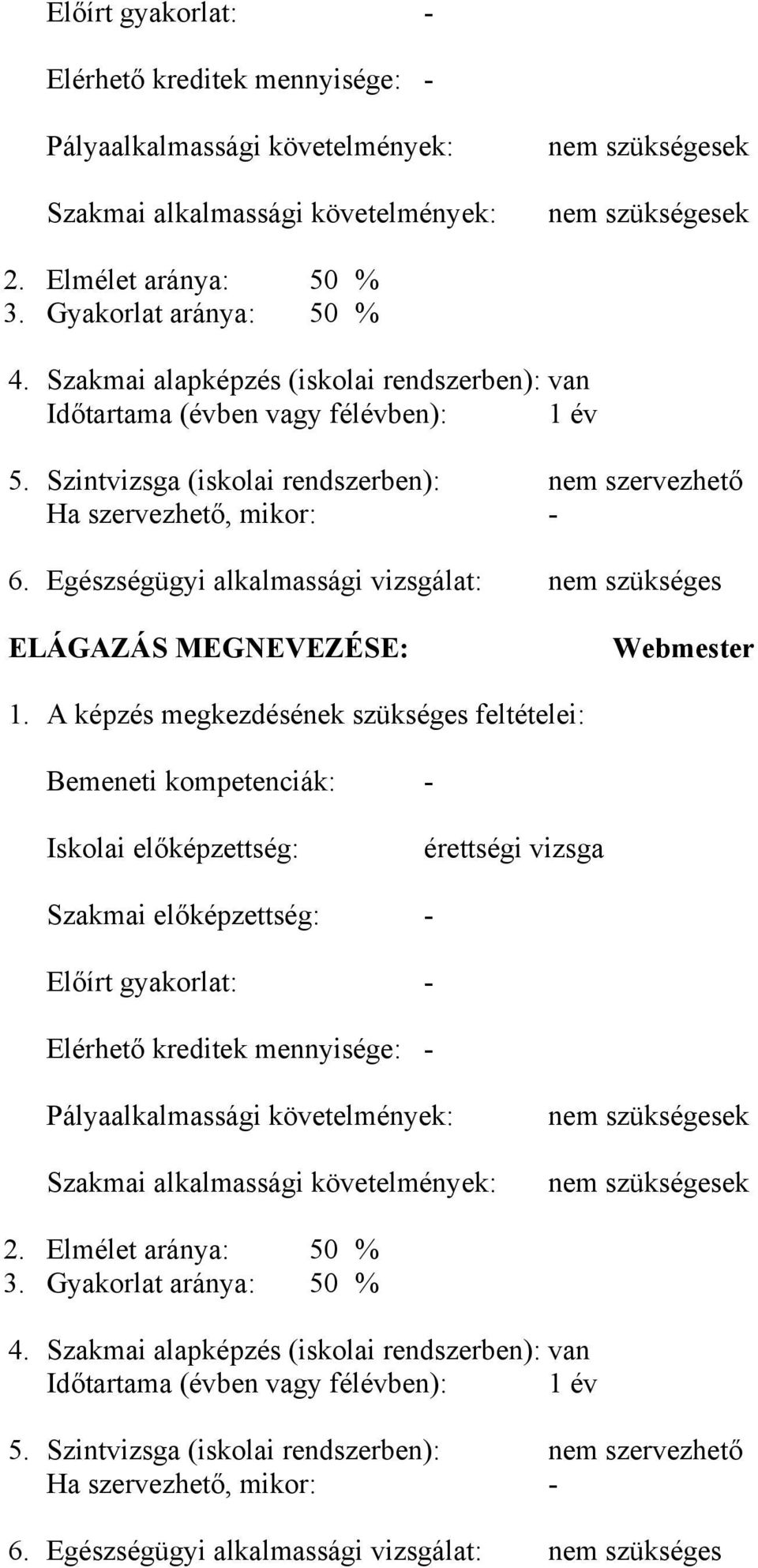 Egészségügyi alkalmassági vizsgálat: nem szükséges ELÁGAZÁS MEGNEVEZÉSE: Webmester 1.