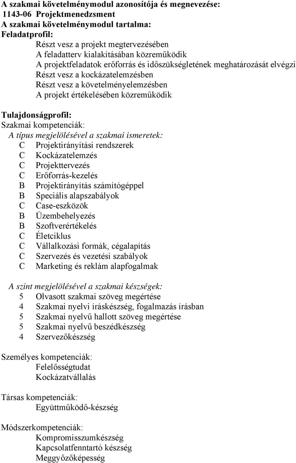 Tulajdonságprofil: Szakmai kompetenciák: A típus megjelölésével a szakmai ismeretek: C Projektirányítási rendszerek C Kockázatelemzés C Projekttervezés C Erőforrás-kezelés B Projektirányítás