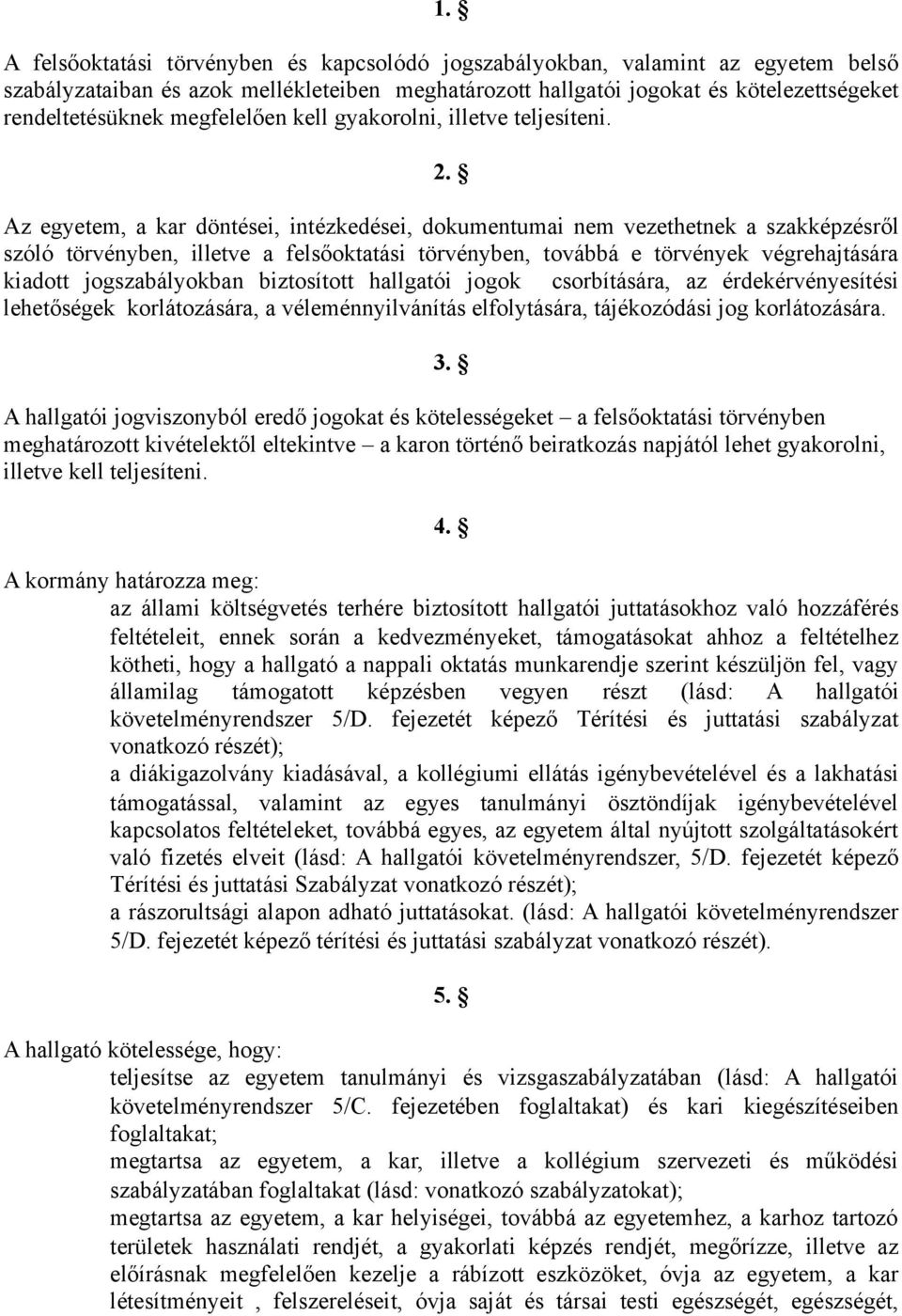 Az egyetem, a kar döntései, intézkedései, dokumentumai nem vezethetnek a szakképzésről szóló törvényben, illetve a felsőoktatási törvényben, továbbá e törvények végrehajtására kiadott jogszabályokban