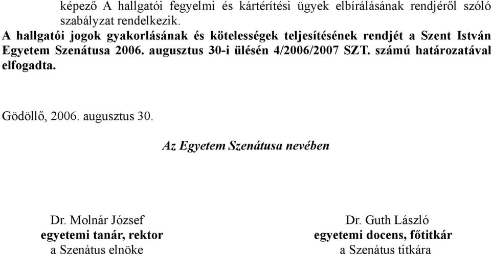 augusztus 30-i ülésén 4/2006/2007 SZT. számú határozatával elfogadta. Gödöllő, 2006. augusztus 30.