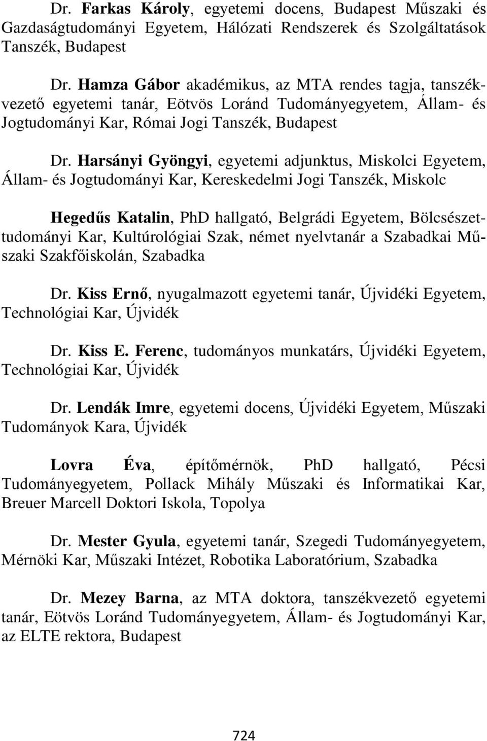 Harsányi Gyöngyi, egyetemi adjunktus, Miskolci Egyetem, Állam- és Jogtudományi Kar, Kereskedelmi Jogi Tanszék, Miskolc Hegedűs Katalin, PhD hallgató, Belgrádi Egyetem, Bölcsészettudományi Kar,