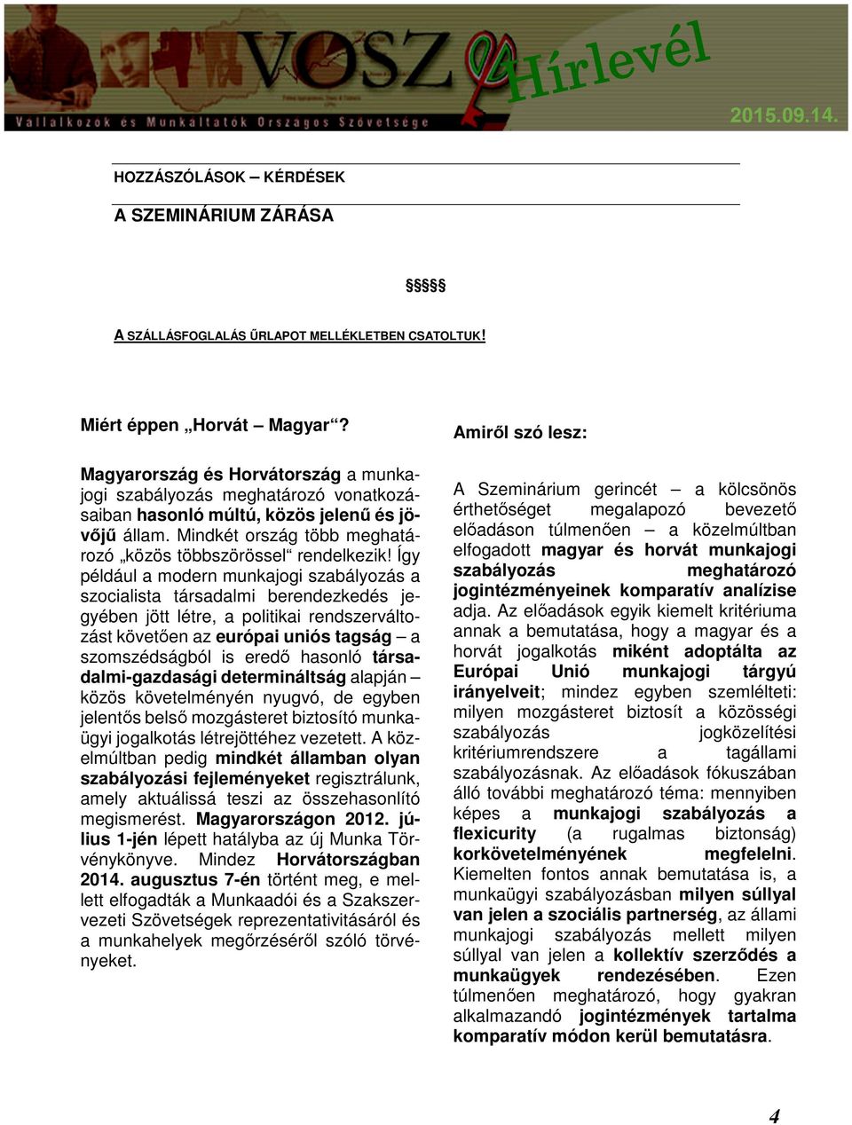 Így például a modern munkajogi szabályozás a szocialista társadalmi berendezkedés jegyében jött létre, a politikai rendszerváltozást követően az európai uniós tagság a szomszédságból is eredő hasonló