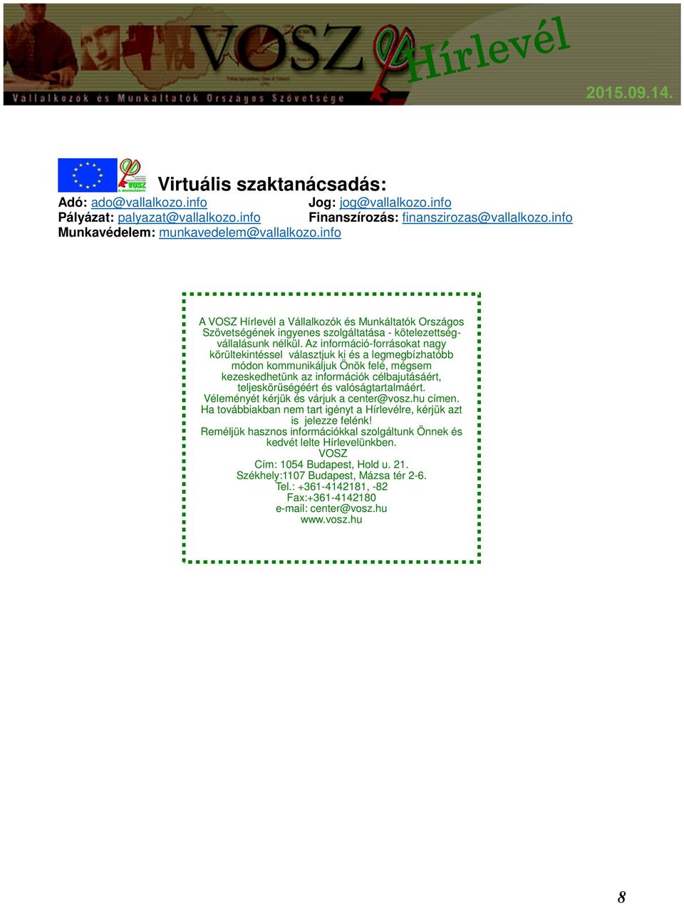 Az információ-forrásokat nagy körültekintéssel választjuk ki és a legmegbízhatóbb módon kommunikáljuk Önök felé, mégsem kezeskedhetünk az információk célbajutásáért, teljeskörűségéért és