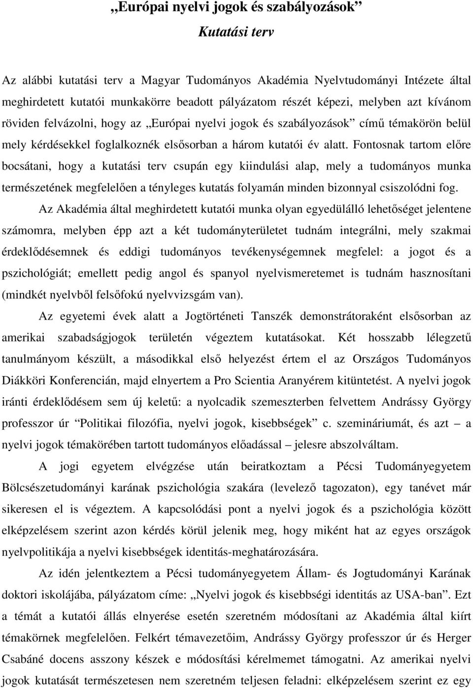 Fontosnak tartom elıre bocsátani, hogy a kutatási terv csupán egy kiindulási alap, mely a tudományos munka természetének megfelelıen a tényleges kutatás folyamán minden bizonnyal csiszolódni fog.