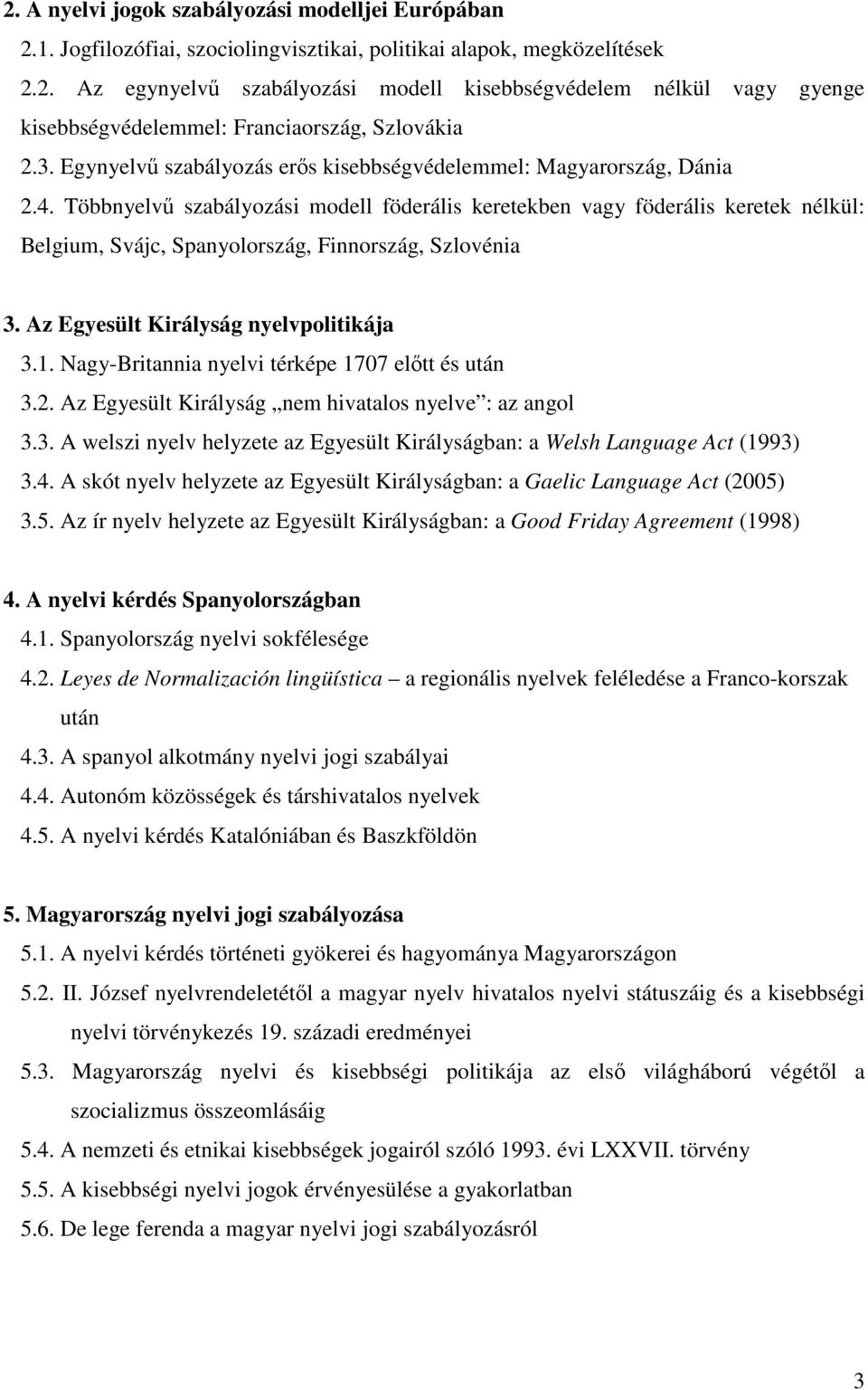 Többnyelvő szabályozási modell föderális keretekben vagy föderális keretek nélkül: Belgium, Svájc, Spanyolország, Finnország, Szlovénia 3. Az Egyesült Királyság nyelvpolitikája 3.1.