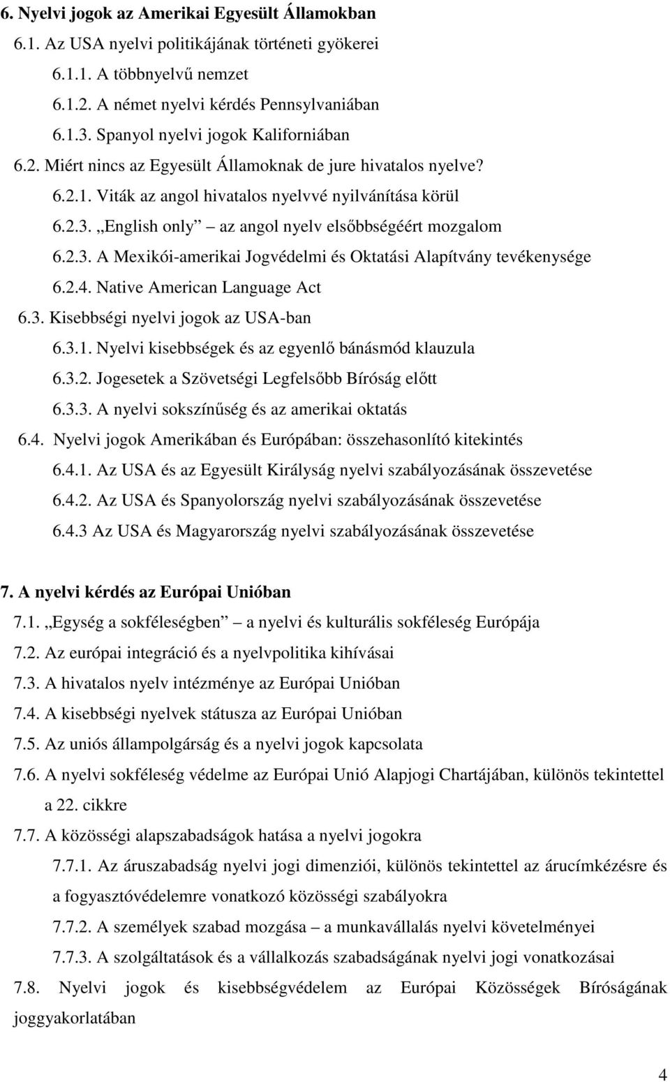 English only az angol nyelv elsıbbségéért mozgalom 6.2.3. A Mexikói-amerikai Jogvédelmi és Oktatási Alapítvány tevékenysége 6.2.4. Native American Language Act 6.3. Kisebbségi nyelvi jogok az USA-ban 6.