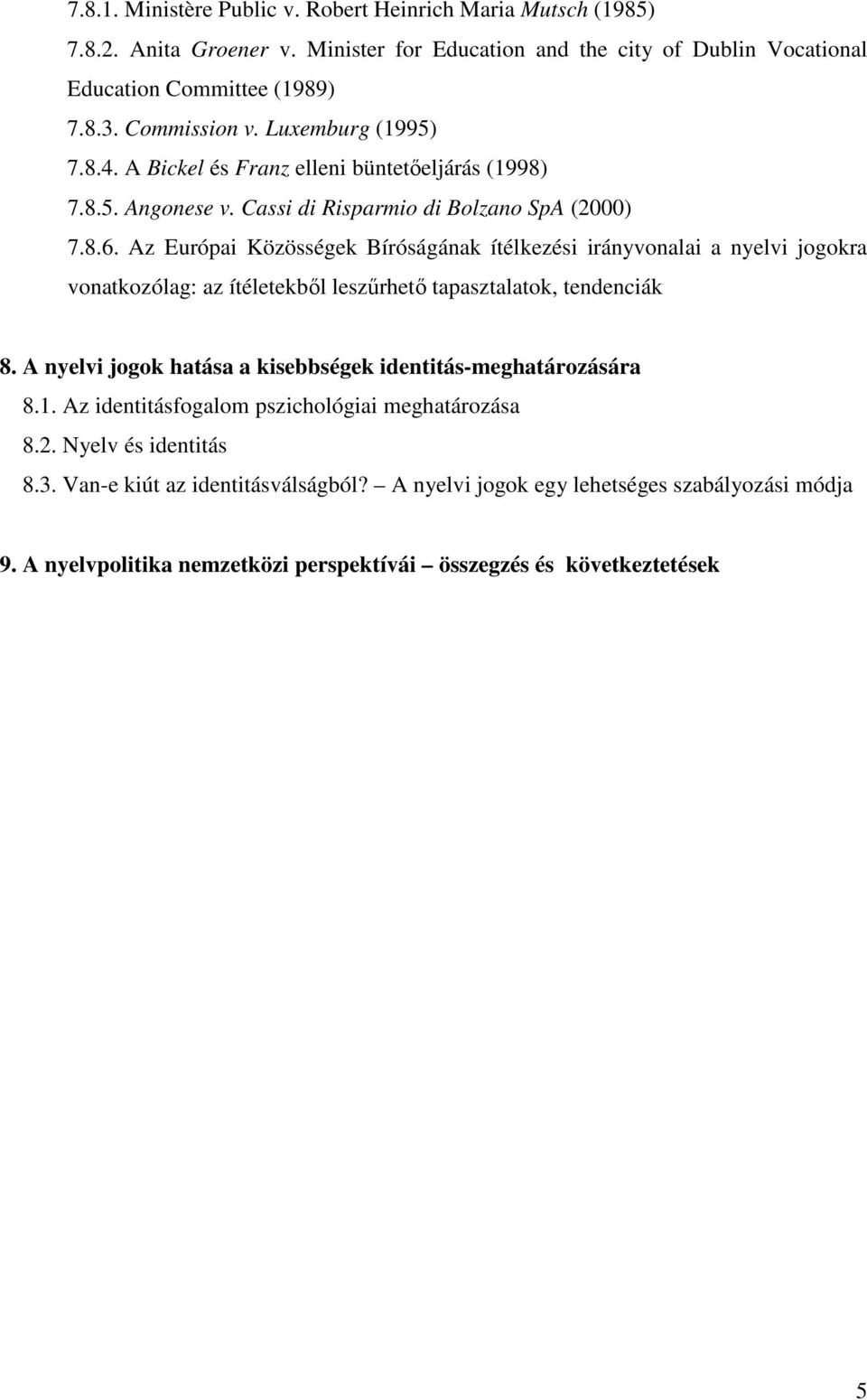 Az Európai Közösségek Bíróságának ítélkezési irányvonalai a nyelvi jogokra vonatkozólag: az ítéletekbıl leszőrhetı tapasztalatok, tendenciák 8.