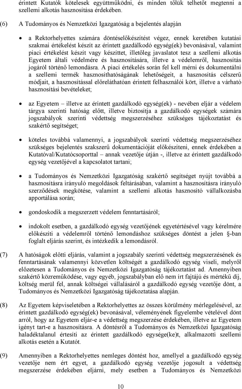 egység(ek) bevonásával, valamint piaci értékelést készít vagy készíttet, illetőleg javaslatot tesz a szellemi alkotás Egyetem általi védelmére és hasznosítására, illetve a védelemről, hasznosítás