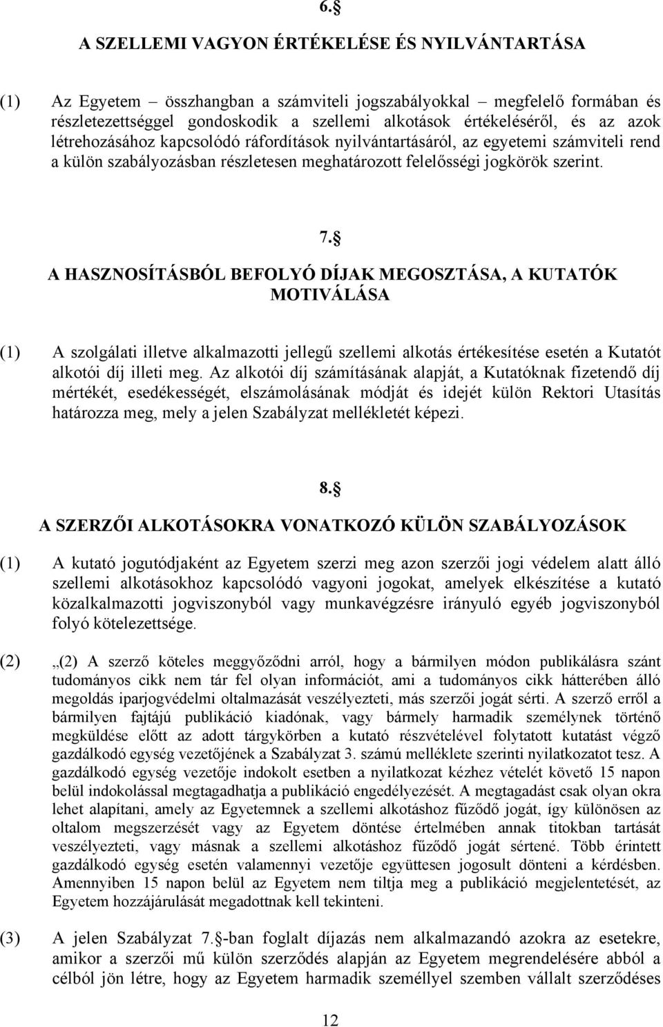 A HASZNOSÍTÁSBÓL BEFOLYÓ DÍJAK MEGOSZTÁSA, A KUTATÓK MOTIVÁLÁSA (1) A szolgálati illetve alkalmazotti jellegű szellemi alkotás értékesítése esetén a Kutatót alkotói díj illeti meg.