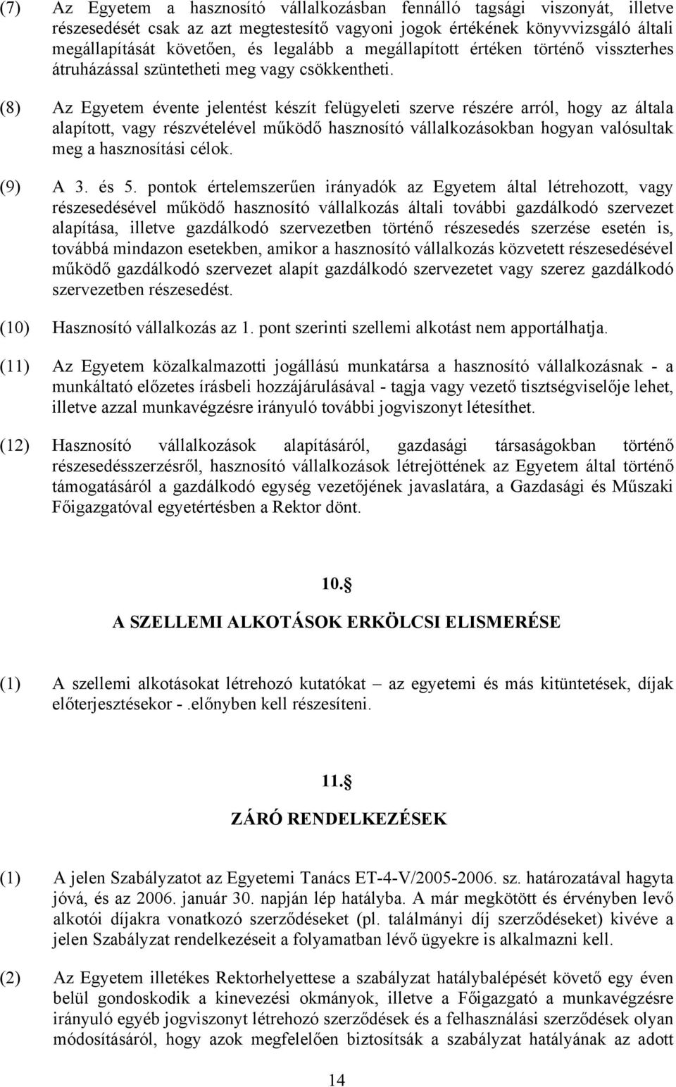 (8) Az Egyetem évente jelentést készít felügyeleti szerve részére arról, hogy az általa alapított, vagy részvételével működő hasznosító vállalkozásokban hogyan valósultak meg a hasznosítási célok.