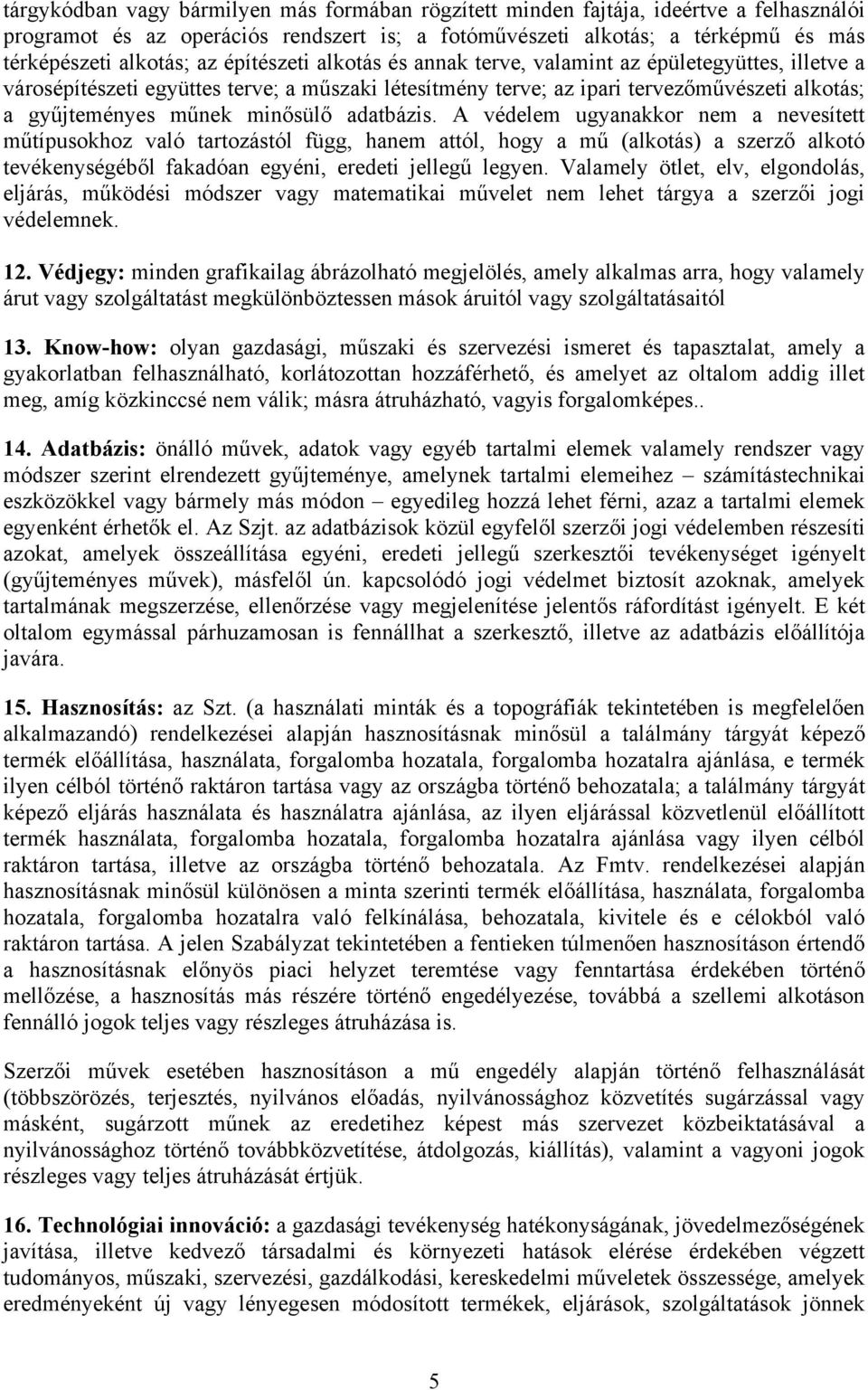 adatbázis. A védelem ugyanakkor nem a nevesített műtípusokhoz való tartozástól függ, hanem attól, hogy a mű (alkotás) a szerző alkotó tevékenységéből fakadóan egyéni, eredeti jellegű legyen.