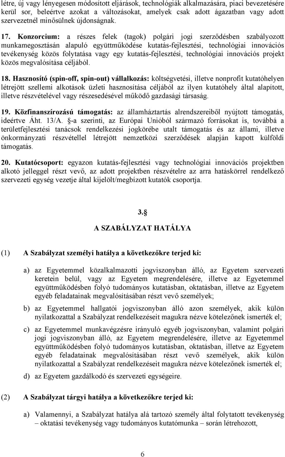 Konzorcium: a részes felek (tagok) polgári jogi szerződésben szabályozott munkamegosztásán alapuló együttműködése kutatás-fejlesztési, technológiai innovációs tevékenység közös folytatása vagy egy