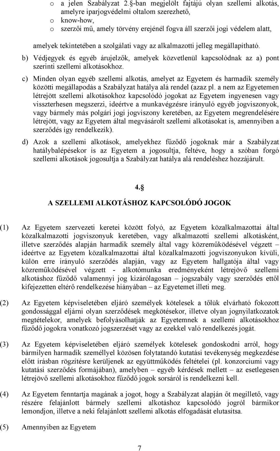 szolgálati vagy az alkalmazotti jelleg megállapítható. b) Védjegyek és egyéb árujelzők, amelyek közvetlenül kapcsolódnak az a) pont szerinti szellemi alkotásokhoz.