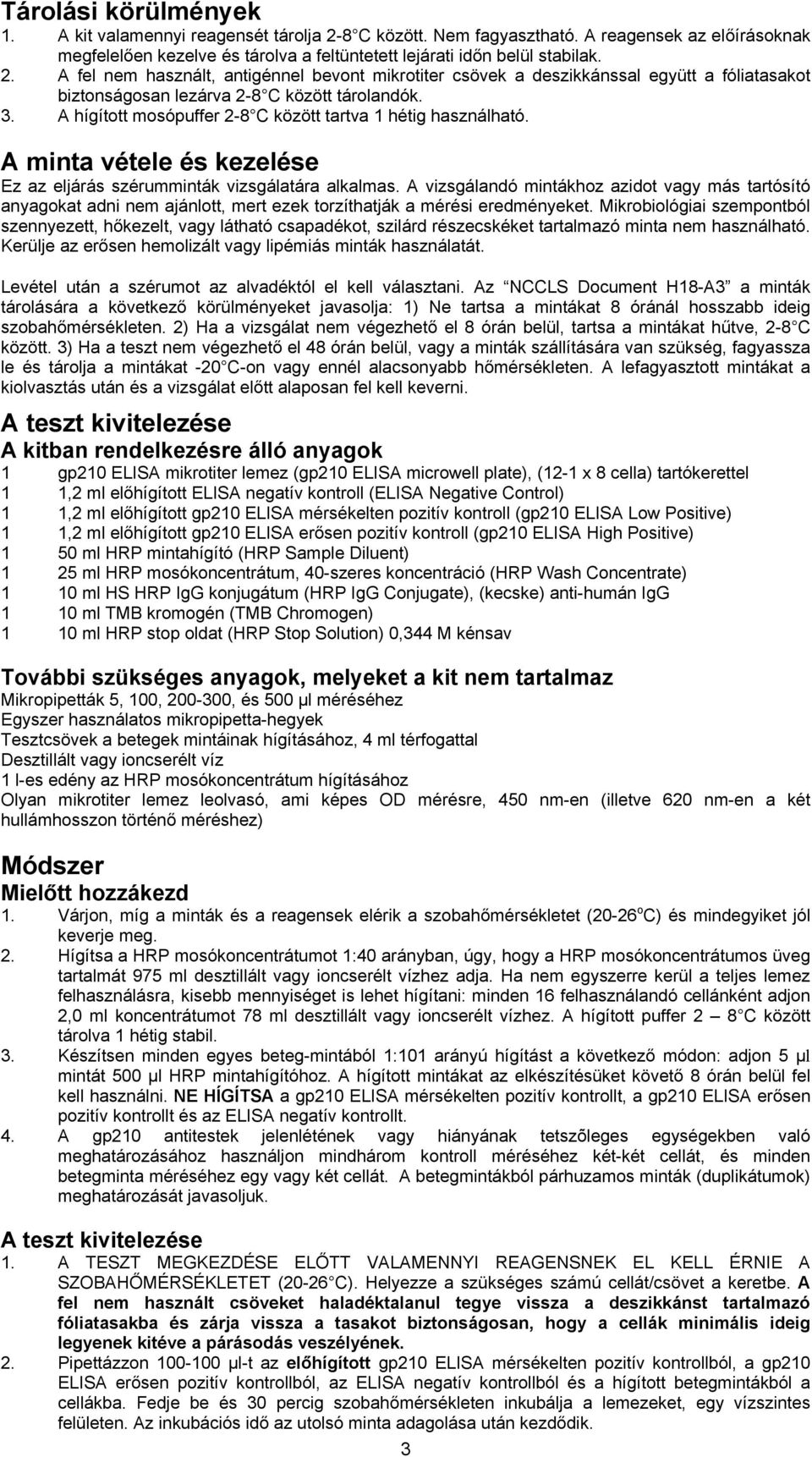 A fel nem használt, antigénnel bevont mikrotiter csövek a deszikkánssal együtt a fóliatasakot biztonságosan lezárva 2-8 C között tárolandók. 3.