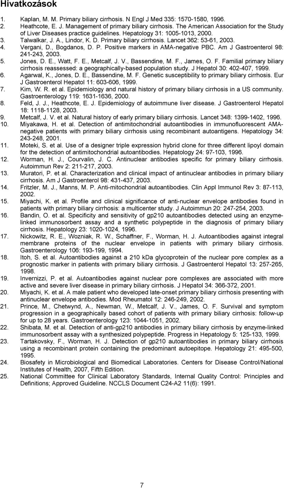 Vergani, D., Bogdanos, D. P. Positive markers in AMA-negative PBC. Am J Gastroenterol 98: 241-243, 2003. 5. Jones, D. E., Watt, F.