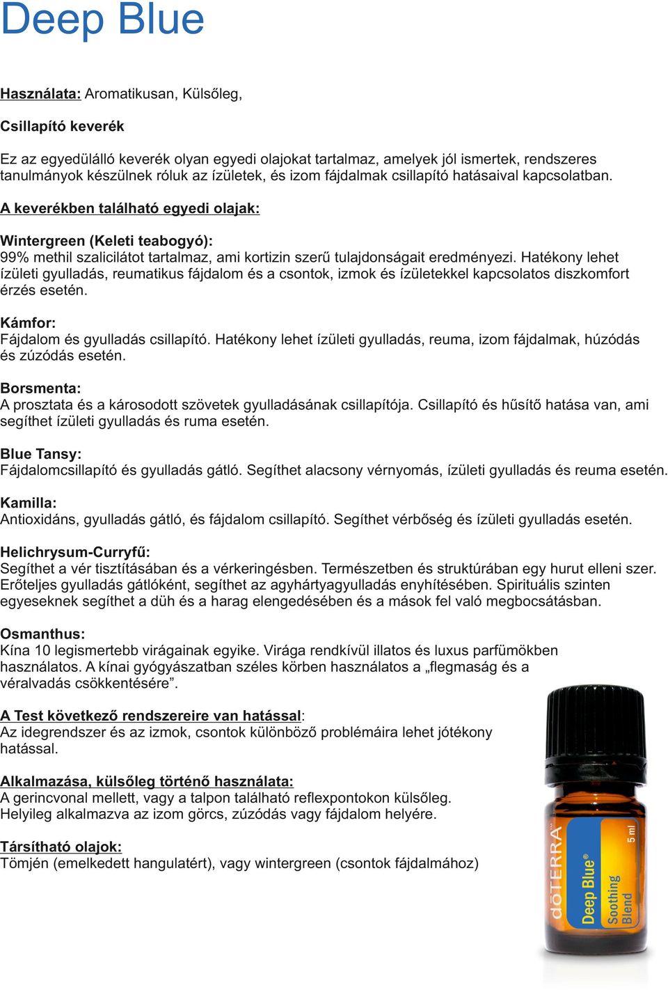 A keverékben található egyedi olajak: Wintergreen (Keleti teabogyó): 99% methil szalicilátot tartalmaz, ami kortizin szerű tulajdonságait eredményezi.