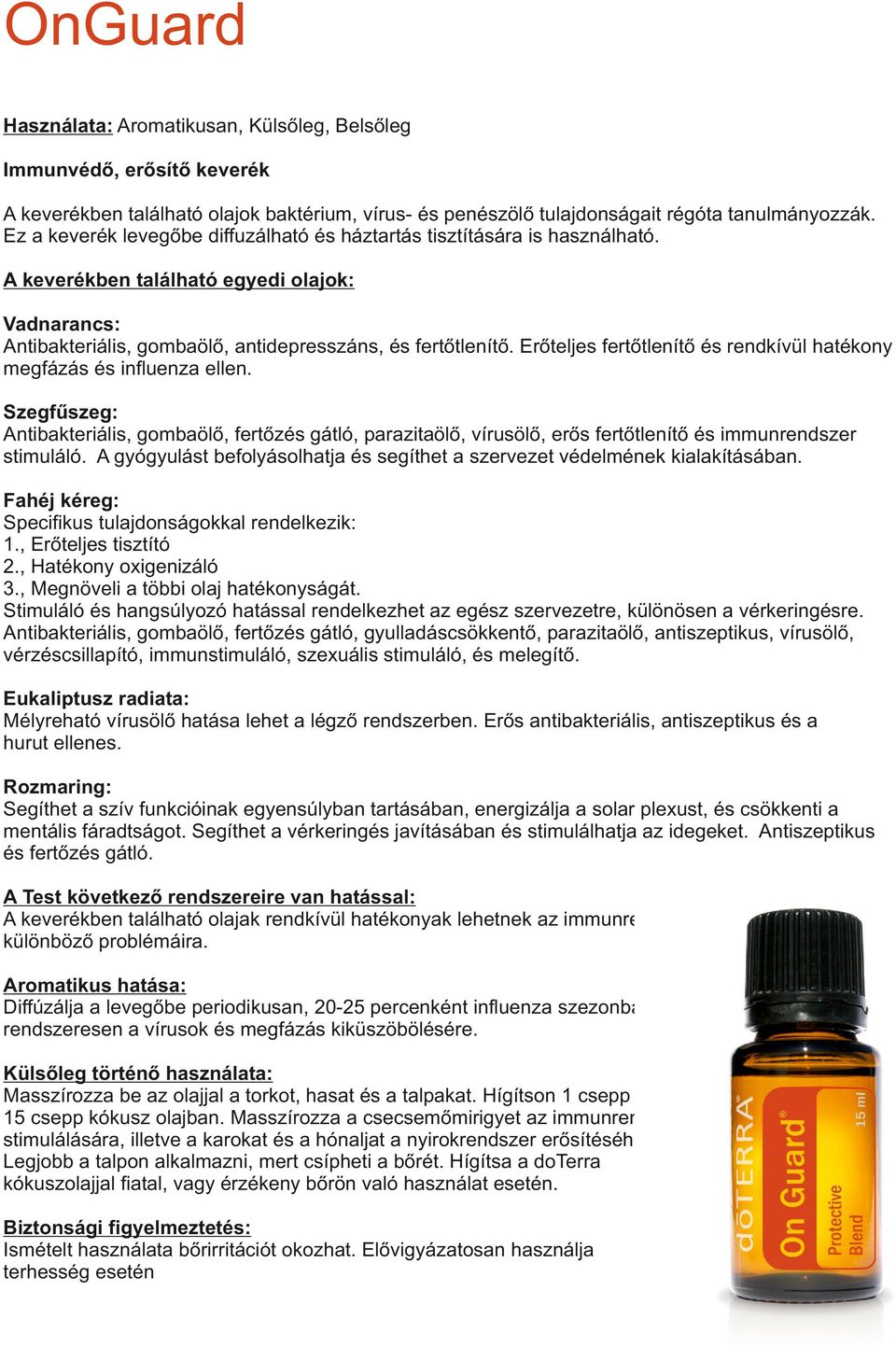 Erőteljes fertőtlenítő és rendkívül hatékony megfázás és influenza ellen. Szegfűszeg: Antibakteriális, gombaölő, fertőzés gátló, parazitaölő, vírusölő, erős fertőtlenítő és immunrendszer stimuláló.