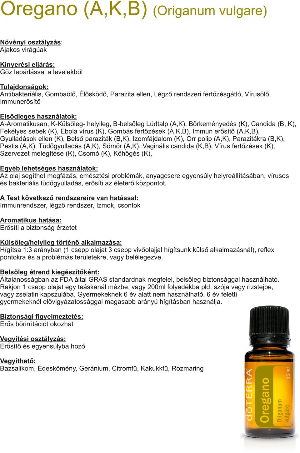vírus (K), Gombás fertőzések (A,K,B), Immun erősítő (A,K,B), Gyulladások ellen (K), Belső paraziták (B,K), Izomfájdalom (K), Orr polip (A,K), Parazitákra (B,K), Pestis (A,K), Tüdőgyulladás (A,K),